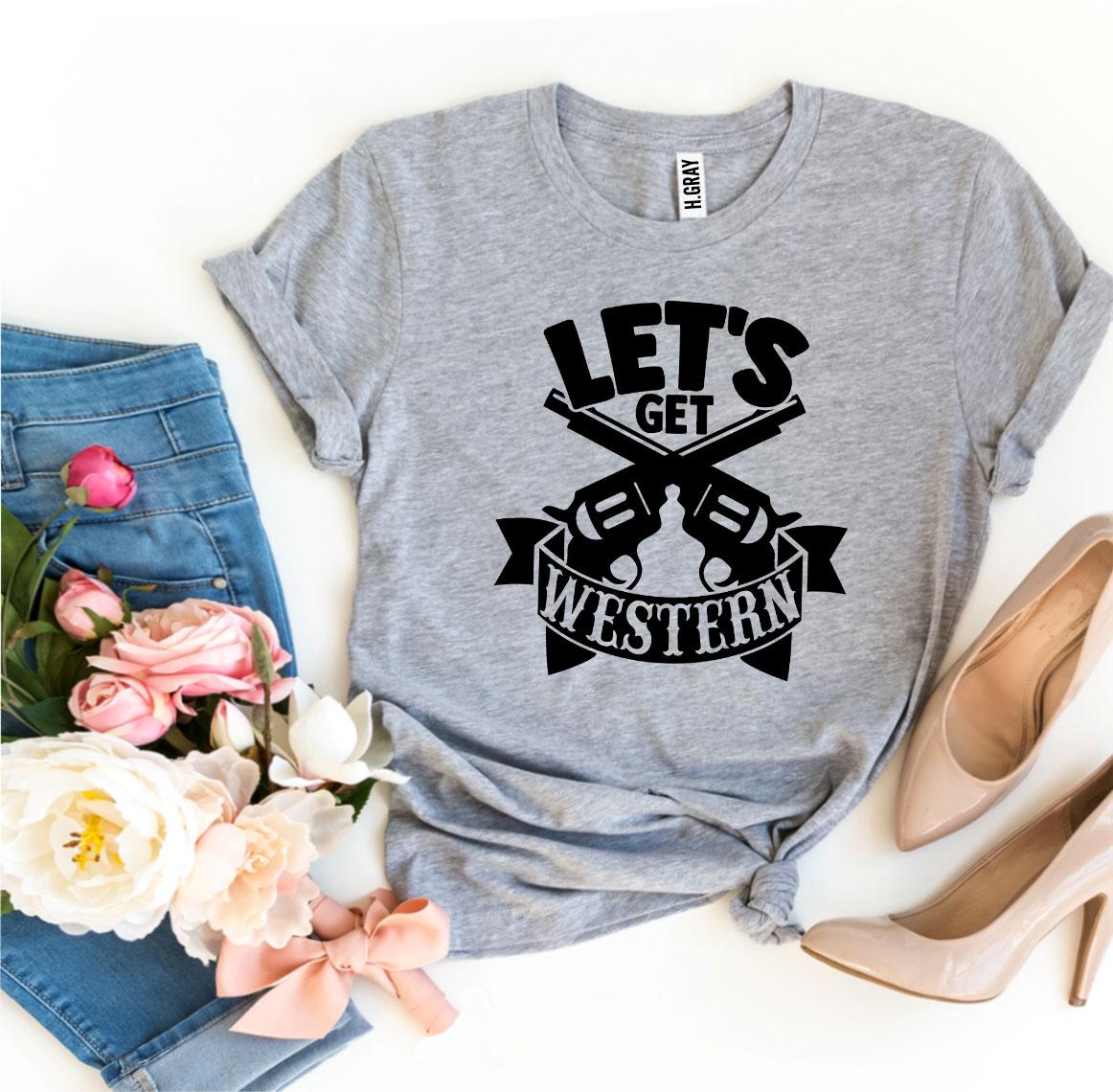 Let’s Get Western T-shirt - jenshomeandgardendecor