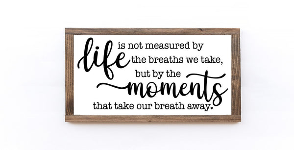 Life Is Not Measured By The Breaths We Take But By The Moments That - jenshomeandgardendecor