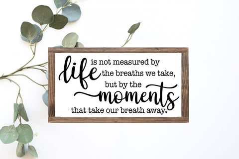 Life Is Not Measured By The Breaths We Take But By The Moments That - jenshomeandgardendecor