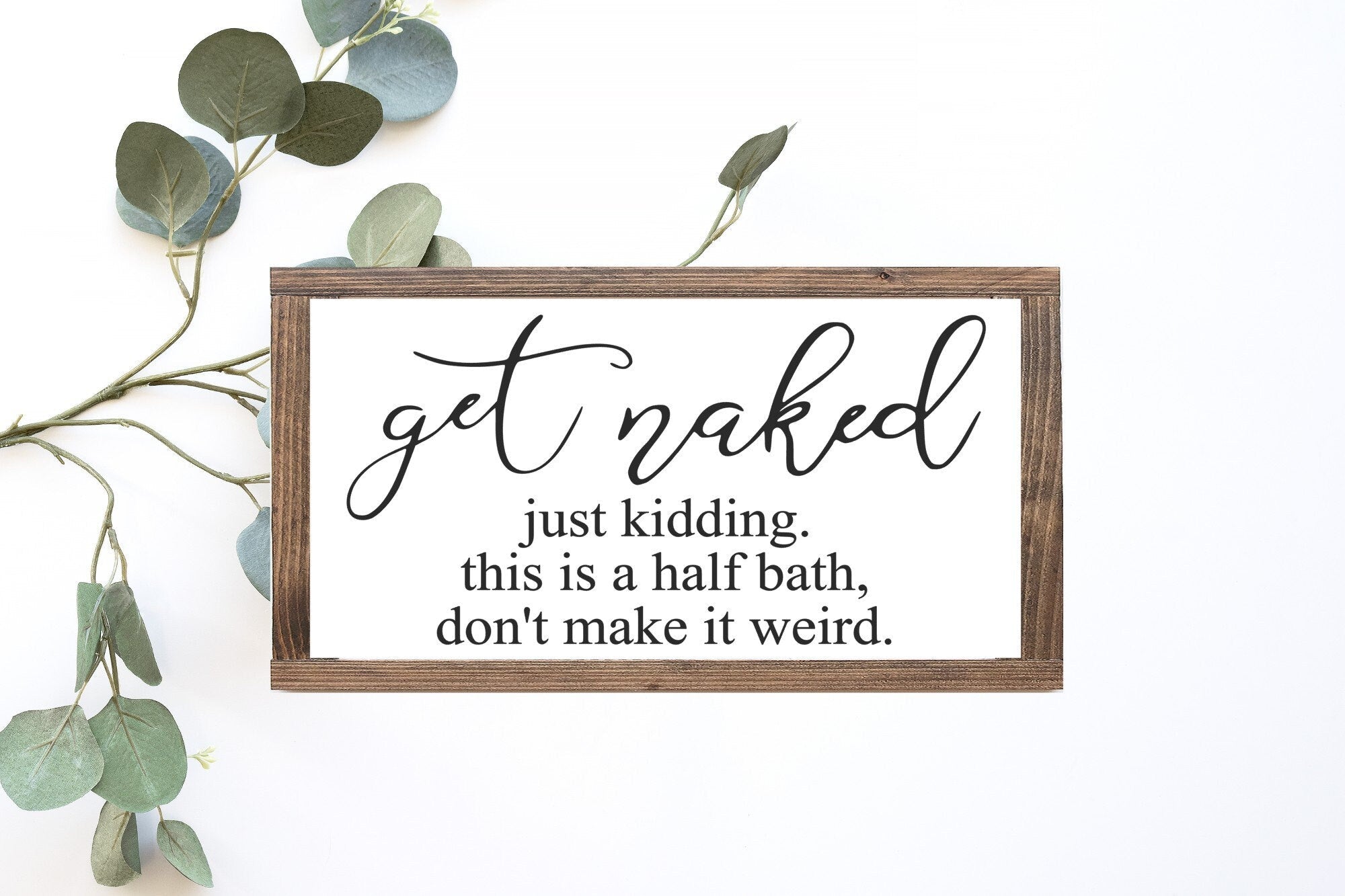 Get Naked Just Kidding This Is A Half Bath Don't Make It Weird Wood - jenshomeandgardendecor